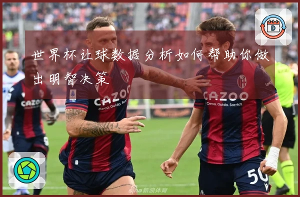 世界杯让球数据分析如何帮助你做出明智决策